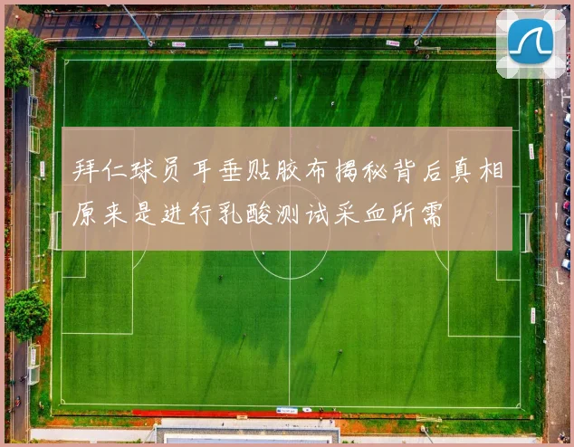 拜仁球员耳垂贴胶布揭秘背后真相原来是进行乳酸测试采血所需