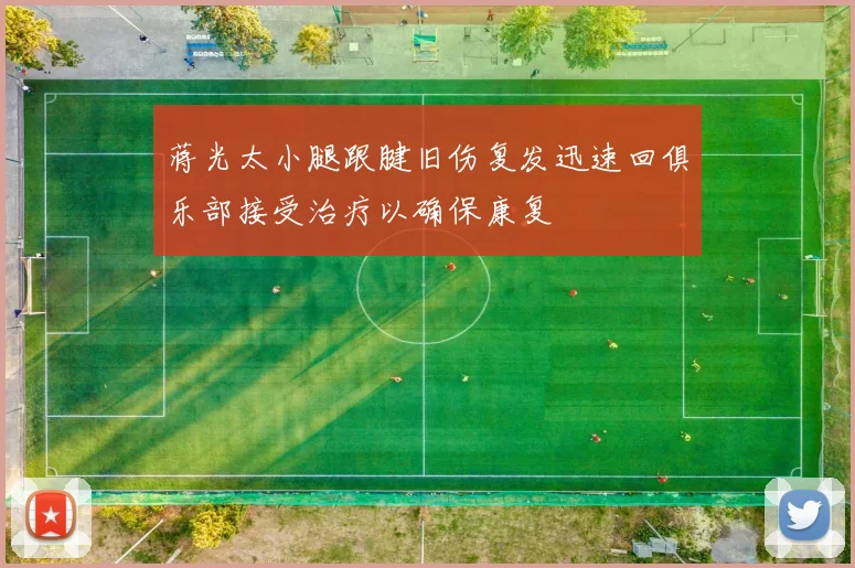 蒋光太小腿跟腱旧伤复发迅速回俱乐部接受治疗以确保康复